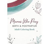 Mamas Who Pray Birth & Postpartum Adult Coloring Book (labor and delivery education as a coloring book to relieve stress over doula care material)