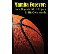 Mamba Forever: Kobe Bryant's Life and Legacy In His Own Words