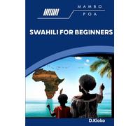 Mambo Poa Swahili for Beginners: A Practical Guide to Everyday Swahili for Travel, Work, and Daily Conversations