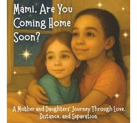 Mami, Are You Coming Home Soon?: A Mother and Daughter’s Journey Through Love, Distance, and Separation (Forever Connected Series)