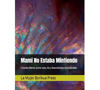 Mami No Estaba Mintiendo: Criando líderes entre caos, fe y chancletazos emocionales