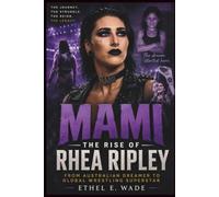 Mami: The Rise Of Rhea Ripley: From Australian Dreamer to Global Wrestling Superstar