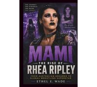 Mami: The Rise Of Rhea Ripley: From Australian Dreamer to Global Wrestling Superstar