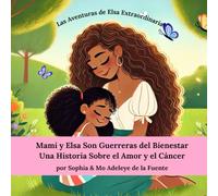 Mami y Elsa Son Guerreras del Bienestar: Una Historia Sobre el Amor y el Cáncer (Elsa Extraordinary's Adventures)