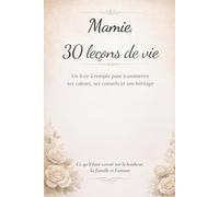 Mamie, 30 leçons de vie: Un livre à remplir pour transmettre ses valeurs, ses conseils et son héritage - Souvenirs, conseils & héritage - Idée cadeau grand-mere, journal guidé à remplir