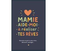 Mamie aide-moi à réaliser tes rêves: Un carnet à remplir ensemble pour raconter son histoire, partager ses souvenirs et rêver en famille