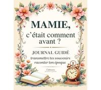 Mamie, c’était comment avant ? - Livre de souvenirs à compléter: Un livre à offrir à votre grand-mère - un journal guidé pour raconter son histoire, ... et transmettre sa mémoire familiale