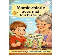 Mamie colorie avec moi ton histoire: Livre de coloriage enfants. offre à ta mamie un cadeau spécial, ton propre coloriage.