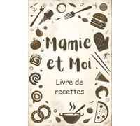Mamie et Moi Livre de Recettes: Cahier de Cuisine à Remplire Ensemble Par Grand Mère et Petite Fille Pour Garder Leurs Souvenirs et Recettes de Famille