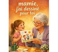 MAMIE J’AI DESSINÉ POUR TOI: Un cadeau parfait pour la fête des mamies, des grands-mères | livre unique à remplir de dessins, de mots doux et de ... original pour créer un souvenir inoubliable