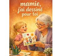 MAMIE J’AI DESSINÉ POUR TOI: Un cadeau parfait pour la fête des mamies, des grands-mères | livre unique à remplir de dessins, de mots doux et de ... original pour créer un souvenir inoubliable