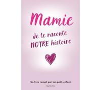 Mamie, je te raconte NOTRE histoire: Un livre souvenir rempli par ton petit-enfant, un cadeau pour raconter votre histoire