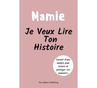 Mamie, Je Veux Lire Ton Histoire: Idée de Cadeau Unique, un Journal Guidé pour Mamie et Livre Souvenir pour Découvrir l’Histoire d’une Femme, ses ... Précieux de sa Vie (Nos histoires de famille)