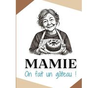 Mamie, on fait un gâteau !: Livre de recettes, Pâtisseries, Gâteaux, Desserts, Préparation de gâteaux