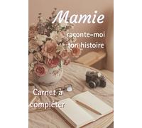 Mamie raconte-moi ton histoire: De ton enfance à aujourd’hui. Un précieux héritage de souvenirs pour tes petits-enfants