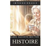 Mamie, raconte-moi ton histoire: Journal de souvenirs à compléter : Un cadeau unique et émouvant pour conserver l'histoire, les anecdotes et l'amour de notre famille.