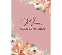 Mamie raconte-moi ton histoire: Raconte nous ton histoire, ta vie, tes souvenirs | Ce livre à offrir et à compléter sur la vie de Mamie est un cadeau ... fête des grand-mères (Notre vie de Famille)