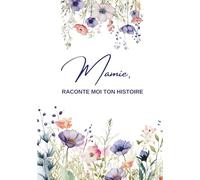 Mamie, Raconte moi ton histoire...: Ta Vie, Ton Histoire et Tes Souvenirs - Un journal guidé et un livre de souvenirs pour laisser un héritage à sa ... - Cadeau Original à Offrir (Racines & Plumes)