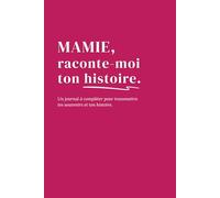 Mamie, raconte-moi ton histoire: Un journal à compléter pour transmettre tes souvenirs et ton histoire