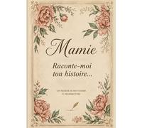 MAMIE RACONTE MOI TON HISTOIRE: Un journal de souvenirs, de vie et de transmission