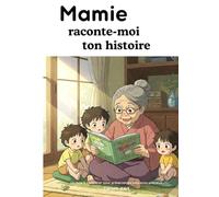 Mamie, raconte-moi ton histoire: Un livre à compléter pour préserver les souvenirs précieux