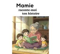 Mamie, raconte-moi ton histoire: Un livre à compléter pour préserver les souvenirs précieux