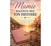 Mamie raconte-moi ton histoire: Un livre à remplir pour transmettre tes souvenirs et créer un trésor pour les générations à venir.