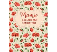 Mamie, raconte moi ton histoire: Un livre pour l'éternité - Posez des questions à votre grand-mère et découvrez son histoire unique - Un cadeau original pour grand-mère