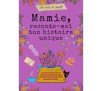 Mamie, raconte-moi ton histoire unique: livre à remplir par Mamie pour raconter ses mémoires, ses souvenirs et sa vie.