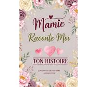 Mamie Raconte Moi Ton Hitoire: Journal de mémoire à compléter pour grand-mère avec des questions guidées pour vivre un voyage au cSur de ses souvenirs ... des Grands-Mères, Noël ou Anniversaire...