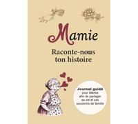 Mamie Raconte-nous ton histoire | Journal guidé pour Mamie afin de partager sa vie et ses souvenirs de famille: Plus de 170 questions guidées pour ... futures (Carnets de Souvenirs de Famille)