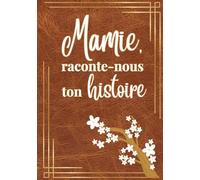 Mamie, raconte-nous ton histoire: Livre journal souvenir à compléter pour que Mamie raconte toute sa vie et ses souvenirs | Cadeau grand-mère original pour fête, Noël ou anniversaire