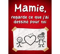 Mamie, regarde ce que j'ai dessiné pour toi: Un livre à offrir à sa grand-mère, à remplir par les petits-enfants pour créer un souvenir inoubliable