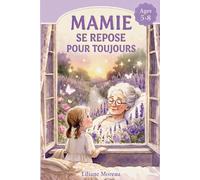 MAMIE SE REPOSE POUR TOUJOURS Une histoire ILLUSTRÉE sur la mort de grand-mère: Repose en paix mamie : le livre illustré des 5-8 ans qui aide à dire au revoir et garder les plus beaux souvenirs