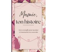 Mamie, ton histoire: Livre à remplir pour raconter et revivre son histoire, un cadeau à offrir pour mamie et à compléter par mamie.
