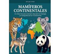 Mamíferos Continentales: Un Atlas Vivo para Colorear: Descubre la Zoología y la Geografía de los 7 Continentes