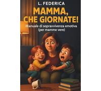 Mamma, che giornate!: Manuale di sopravvivenza emotiva (per mamme vere)