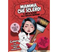 Mamma, che sclero!: Il libro da colorare delle parolacce inespresse!