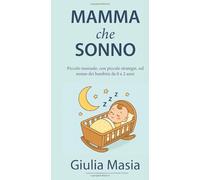 Mamma che Sonno!: Piccolo manuale, con piccole strategie, sul sonno dei bimbi da 0 a 2 anni.