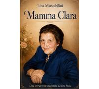 Mamma clara: Una storia vera raccontata da una figlia