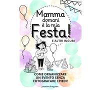 “Mamma domani è la mia festa!” E ALTRI INCUBI: Come organizzare un evento senza fotografare i piedi!
