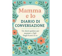 Mamma e Io: Diario di Conversazione - Un Diario Guidato per Mamme e Figli (Dagli 8 Anni in Su): Condividi pensieri, rafforza il vostro legame e crea ... - Un diario guidato da compilare insieme