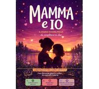 Mamma e Io - Il diario madre figlia da completare in due: Il nostro diario da completare in due con domande, giochi, attività e ricordi da custodire ... tra me e te, per ragazze dai 7 ai 12 anni