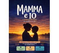 Mamma e Io - Il diario madre figlio da completare in due: Il nostro diario da completare in due con domande, giochi, attività e ricordi da custodire ... tra me e te, per ragazzi dai 7 ai 12 anni