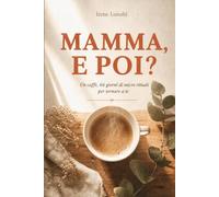 Mamma, e poi?: un caffè, 66 giorni di micro rituali per tornare a te