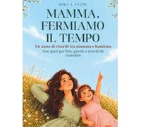 MAMMA, FERMIAMO IL TEMPO: Libro dei ricordi mamma figlia da compilare con foto e momenti speciali