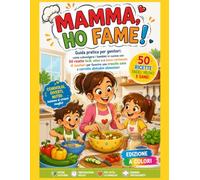 MAMMA, HO FAME!: Guida pratica per genitori: come coinvolgere i bambini in cucina con 50 ricette facili, veloci e a basso contenuto di zuccheri per ... crescita sana e corrette abitudini alimentari