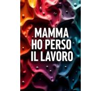 MAMMA HO PERSO IL LAVORO