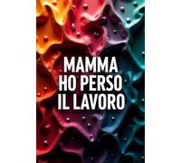 MAMMA HO PERSO IL LAVORO