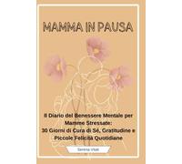 Mamma in Pausa: Il tuo spazio quotidiano di benessere mentale e cura personale: un diario guidato per mamme stanche, fragili, forti. Con esercizi, riflessioni e scrittura consapevole.